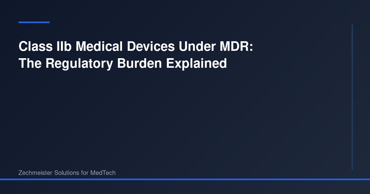 Class IIb Medical Devices Under MDR: The Regulatory Burden Explained ...